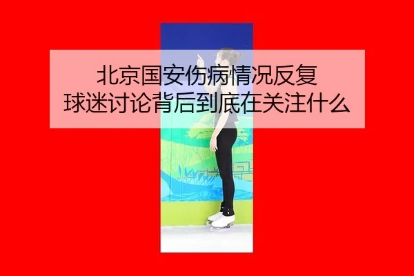 北京国安伤病情况反复 球迷讨论背后到底在关注什么